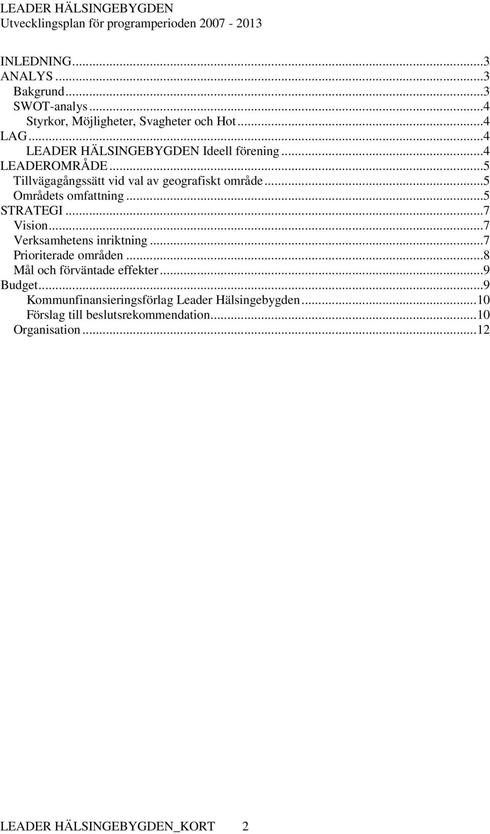 ..5 Områdets omfattning...5 STRATEGI...7 Vision...7 Verksamhetens inriktning...7 Prioriterade områden.