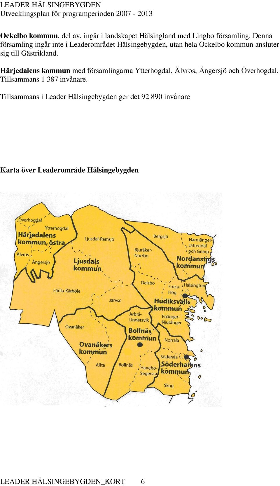 Gästrikland. Härjedalens kommun med församlingarna Ytterhogdal, Älvros, Ängersjö och Överhogdal.