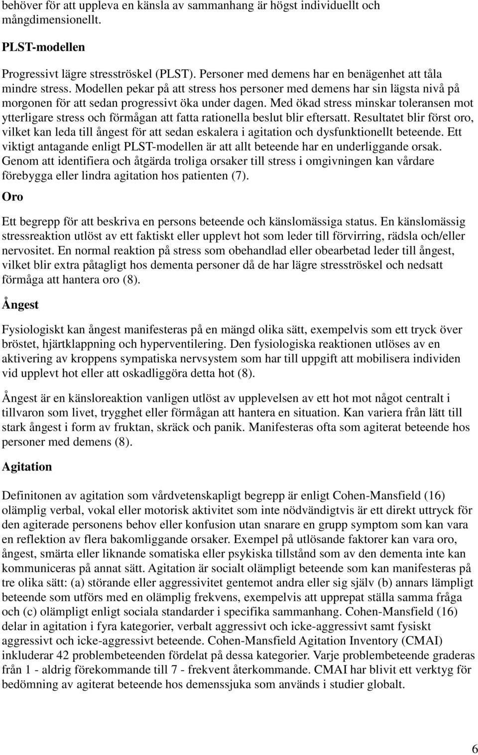 Med ökad stress minskar toleransen mot ytterligare stress och förmågan att fatta rationella beslut blir eftersatt.