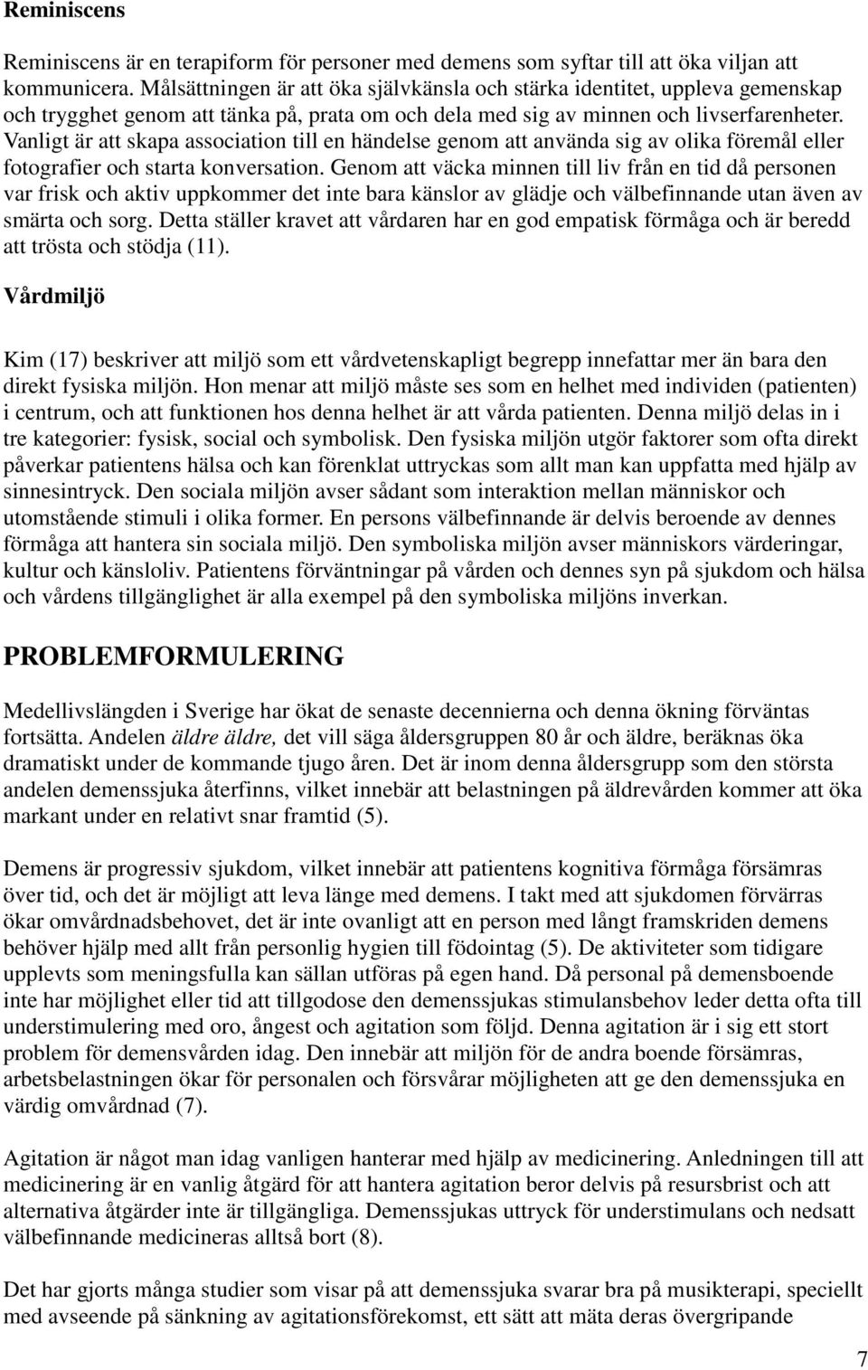 Vanligt är att skapa association till en händelse genom att använda sig av olika föremål eller fotografier och starta konversation.