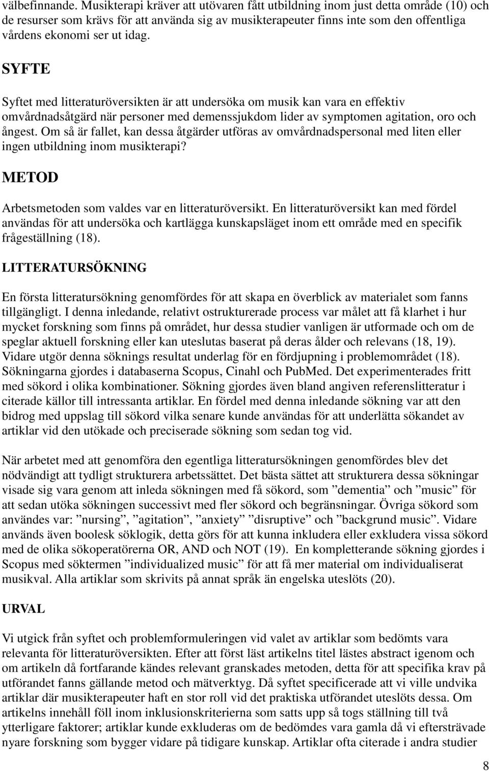 SYFTE Syftet med litteraturöversikten är att undersöka om musik kan vara en effektiv omvårdnadsåtgärd när personer med demenssjukdom lider av symptomen agitation, oro och ångest.