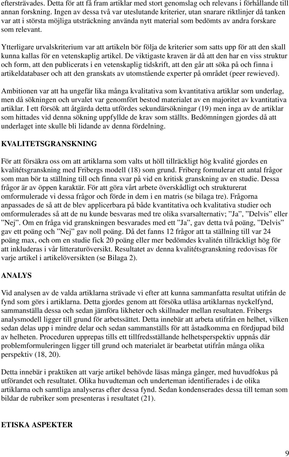 Ytterligare urvalskriterium var att artikeln bör följa de kriterier som satts upp för att den skall kunna kallas för en vetenskaplig artikel.