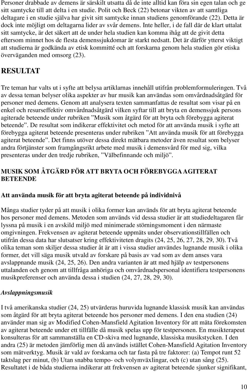 Inte heller, i de fall där de klart uttalat sitt samtycke, är det säkert att de under hela studien kan komma ihåg att de givit detta eftersom minnet hos de flesta demenssjukdomar är starkt nedsatt.