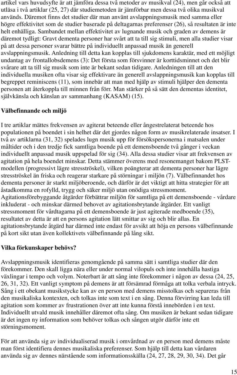 Sambandet mellan effektivitet av lugnande musik och graden av demens är däremot tydligt: Gravt dementa personer har svårt att ta till sig stimuli, men alla studier visar på att dessa personer svarar