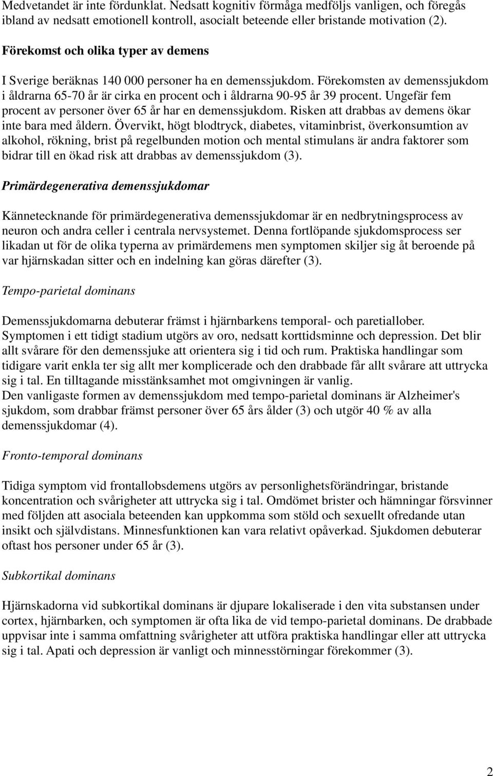 Ungefär fem procent av personer över 65 år har en demenssjukdom. Risken att drabbas av demens ökar inte bara med åldern.