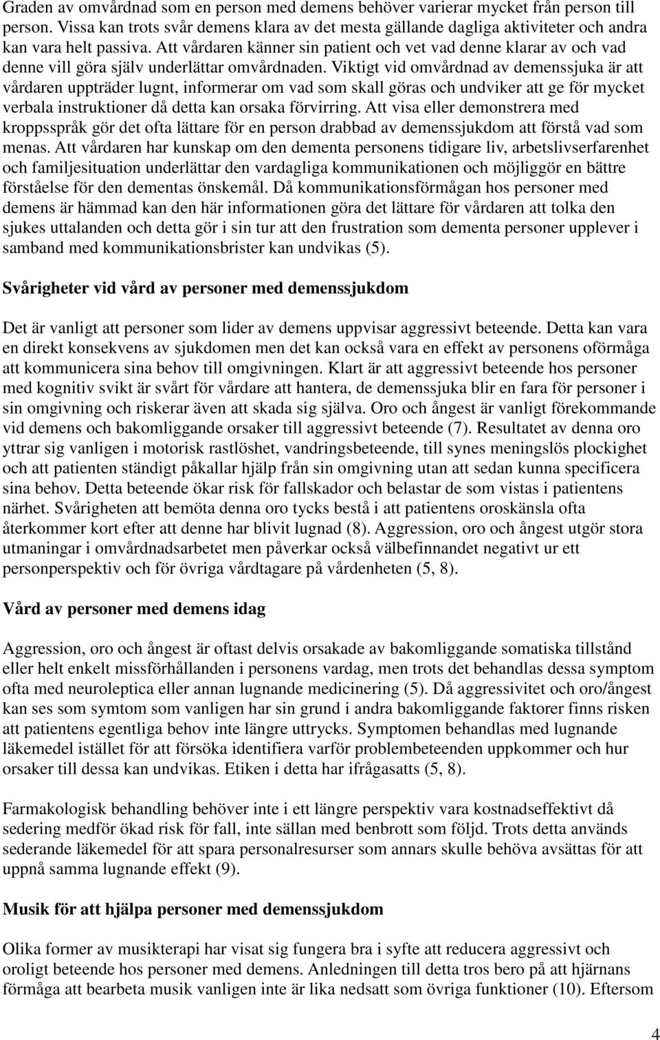 Att vårdaren känner sin patient och vet vad denne klarar av och vad denne vill göra själv underlättar omvårdnaden.