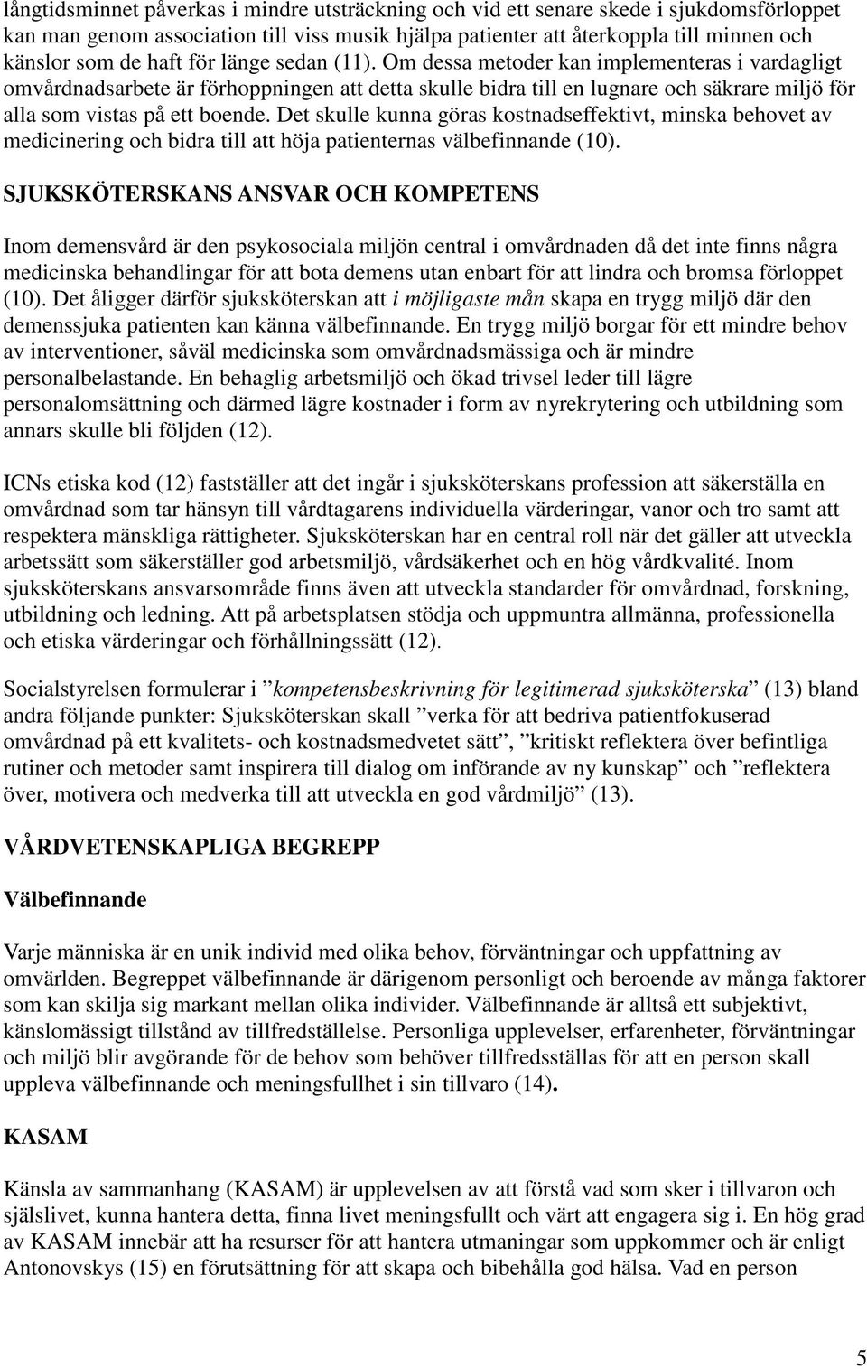 Det skulle kunna göras kostnadseffektivt, minska behovet av medicinering och bidra till att höja patienternas välbefinnande (10).