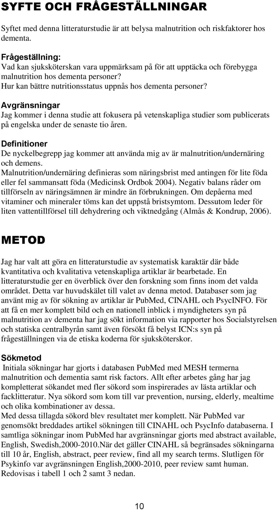 Avgränsningar Jag kommer i denna studie att fokusera på vetenskapliga studier som publicerats på engelska under de senaste tio åren.