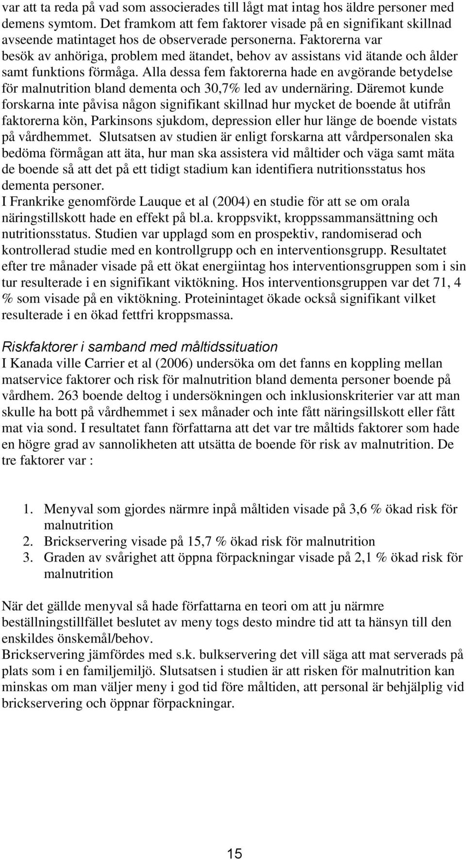 Faktorerna var besök av anhöriga, problem med ätandet, behov av assistans vid ätande och ålder samt funktions förmåga.