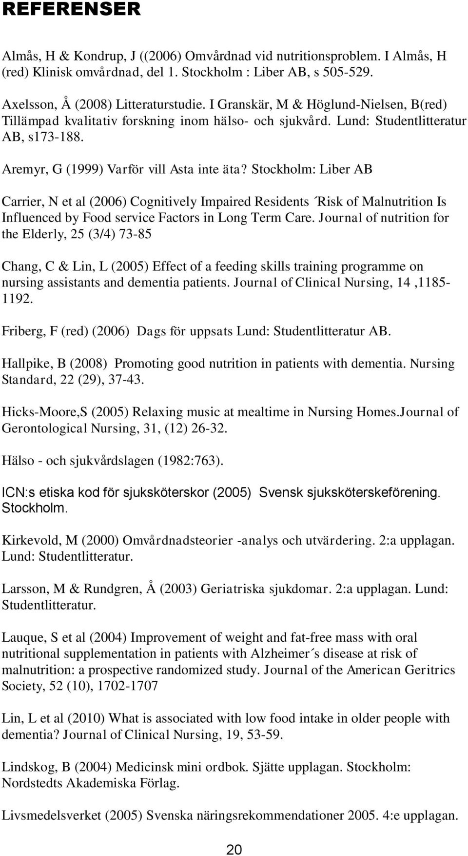 Stockholm: Liber AB Carrier, N et al (2006) Cognitively Impaired Residents Risk of Malnutrition Is Influenced by Food service Factors in Long Term Care.