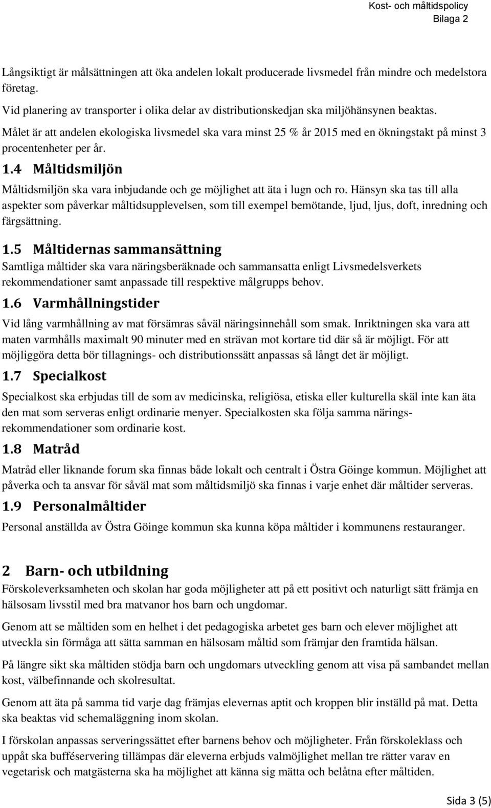 Målet är att andelen ekologiska livsmedel ska vara minst 25 % år 2015 med en ökningstakt på minst 3 procentenheter per år. 1.