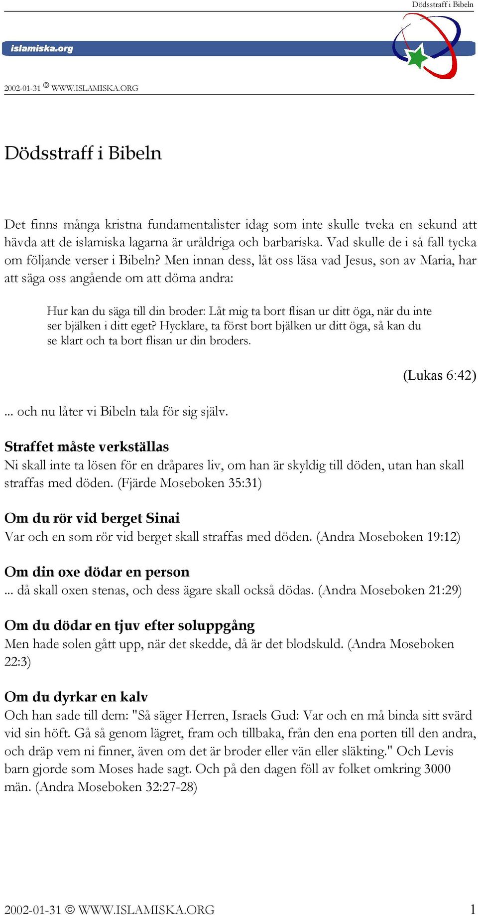 Men innan dess, låt oss läsa vad Jesus, son av Maria, har att säga oss angående om att döma andra: Hur kan du säga till din broder: Låt mig ta bort flisan ur ditt öga, när du inte ser bjälken i ditt