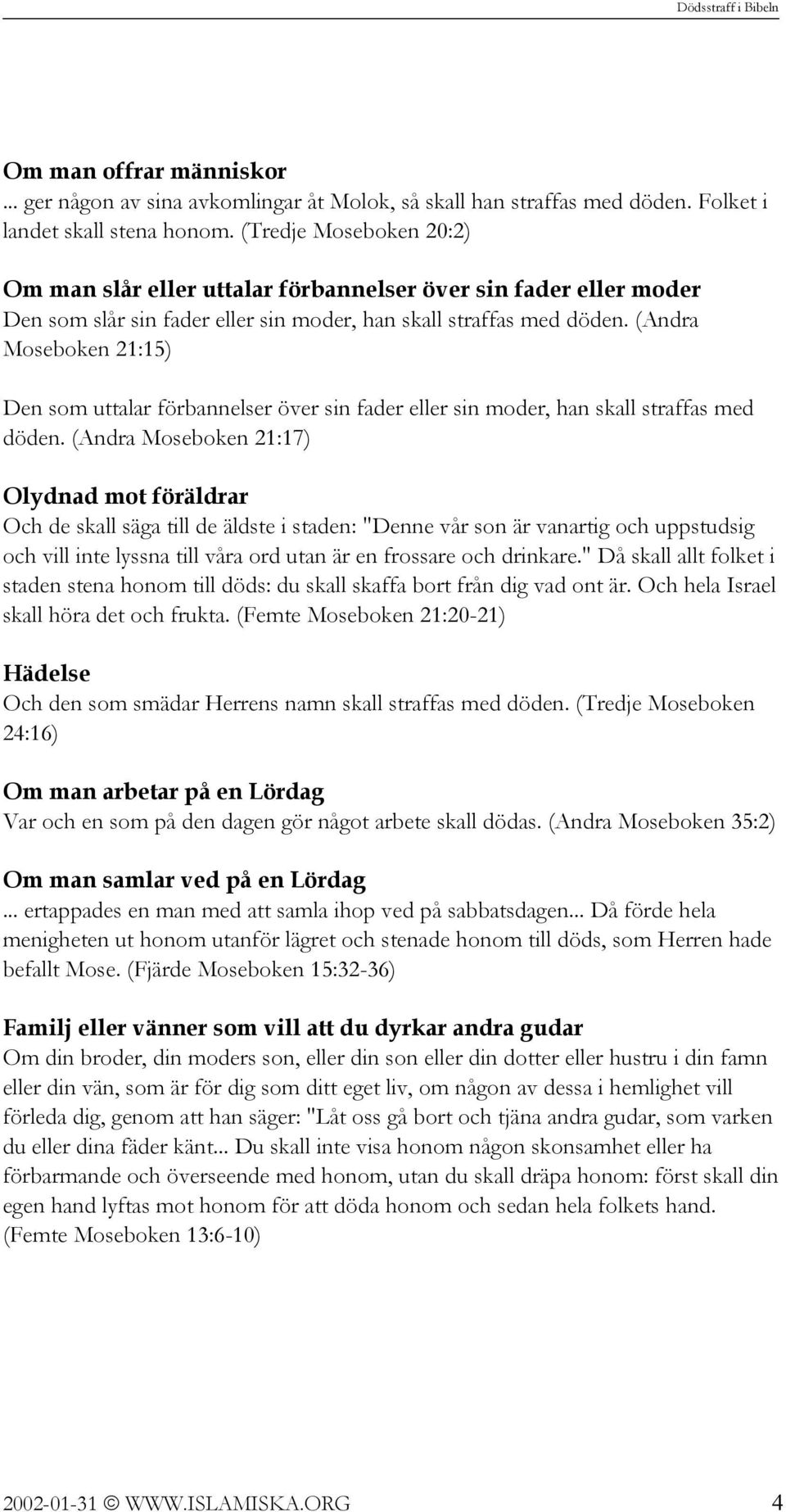 (Andra Moseboken 21:15) Den som uttalar förbannelser över sin fader eller sin moder, han skall straffas med döden.