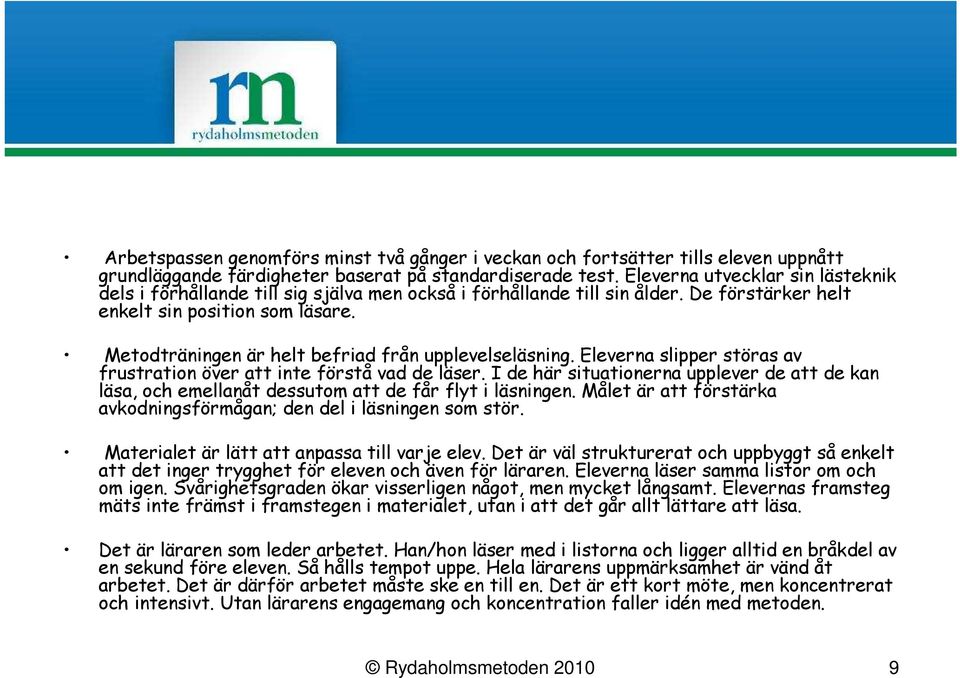Metodträningen är helt befriad från upplevelseläsning. Eleverna slipper störas av frustration över att inte förstå vad de läser.