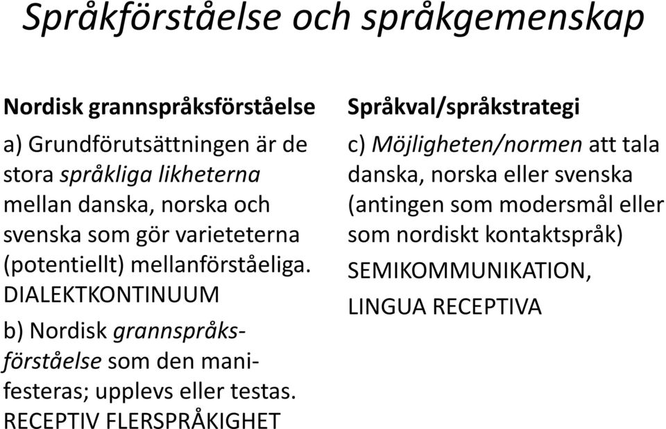 DIALEKTKONTINUUM b) Nordisk grannspråksförståelse som den manifesteras; upplevs eller testas.