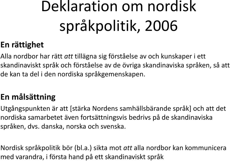 En målsättning Utgångspunkten är att [stärka Nordens samhällsbärande språk] och att det nordiska samarbetet även fortsättningsvis bedrivs på de