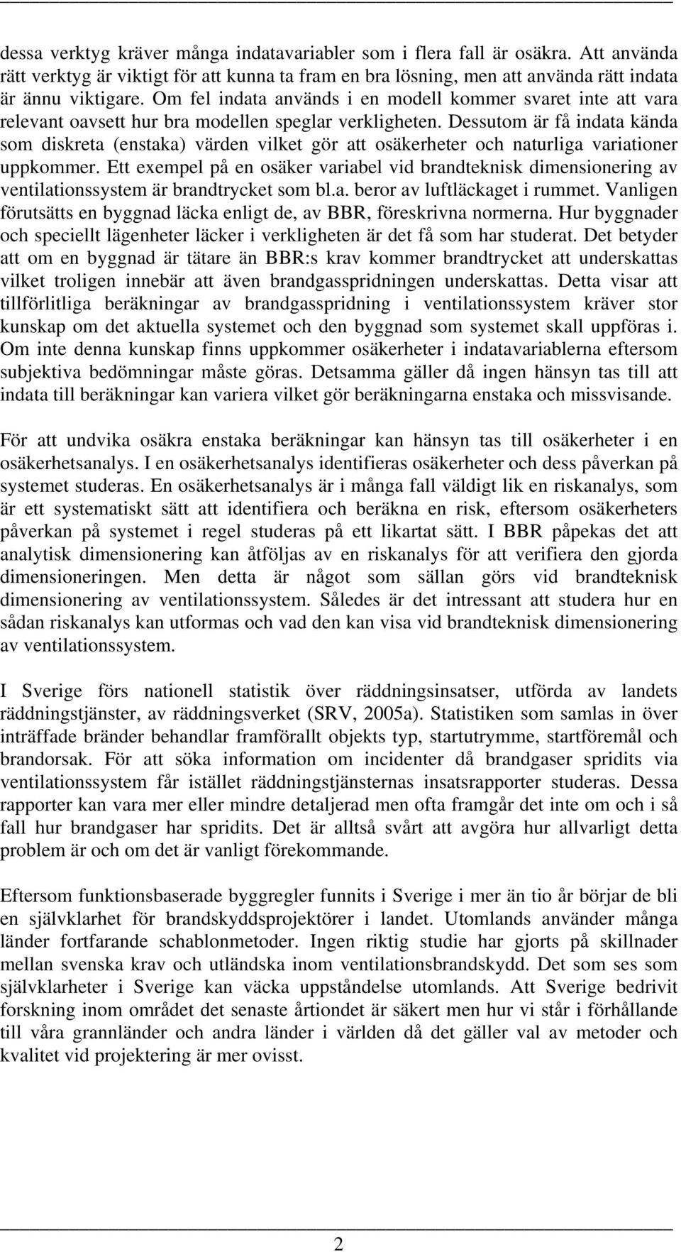Dessutom är få indata kända som diskreta (enstaka) värden vilket gör att osäkerheter och naturliga variationer uppkommer.