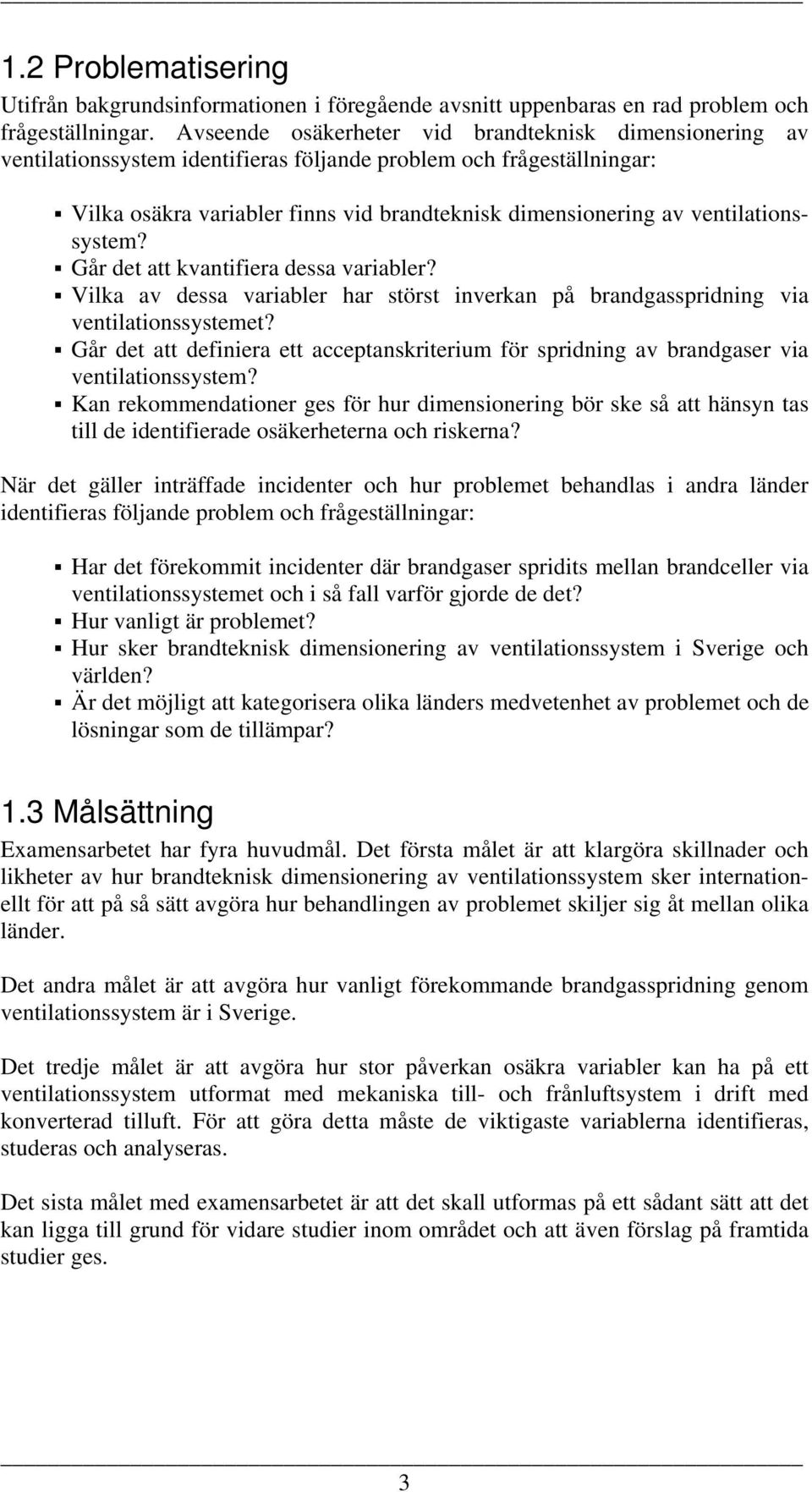 ventilationssystem? Går det att kvantifiera dessa variabler? Vilka av dessa variabler har störst inverkan på brandgasspridning via ventilationssystemet?