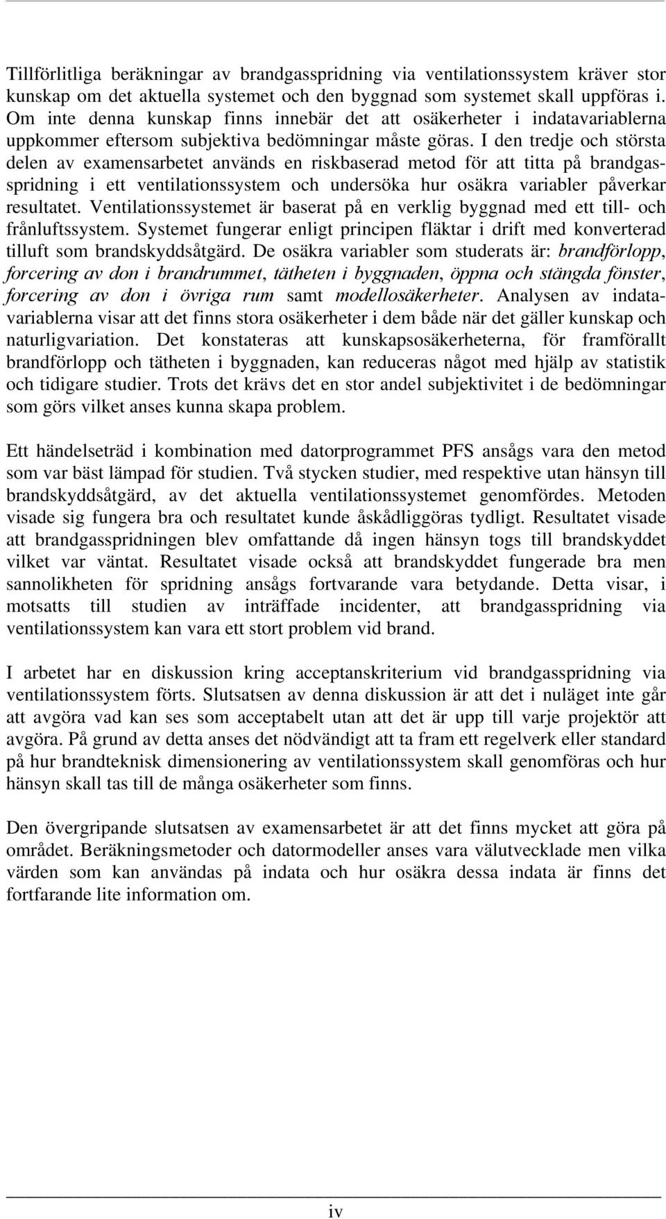 I den tredje och största delen av examensarbetet används en riskbaserad metod för att titta på brandgasspridning i ett ventilationssystem och undersöka hur osäkra variabler påverkar resultatet.