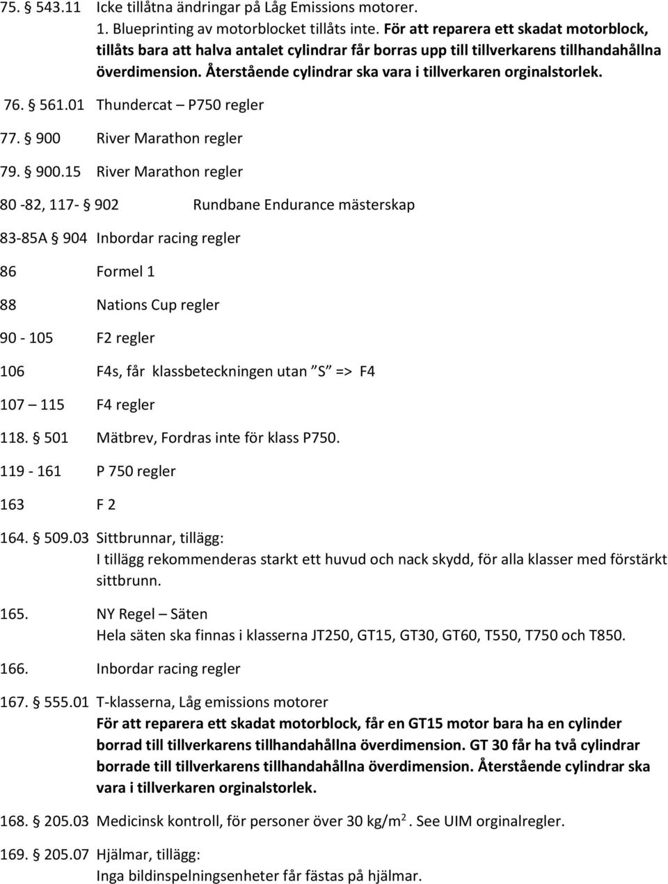 Återstående cylindrar ska vara i tillverkaren orginalstorlek. 76. 561.01 Thundercat P750 regler 77. 900 