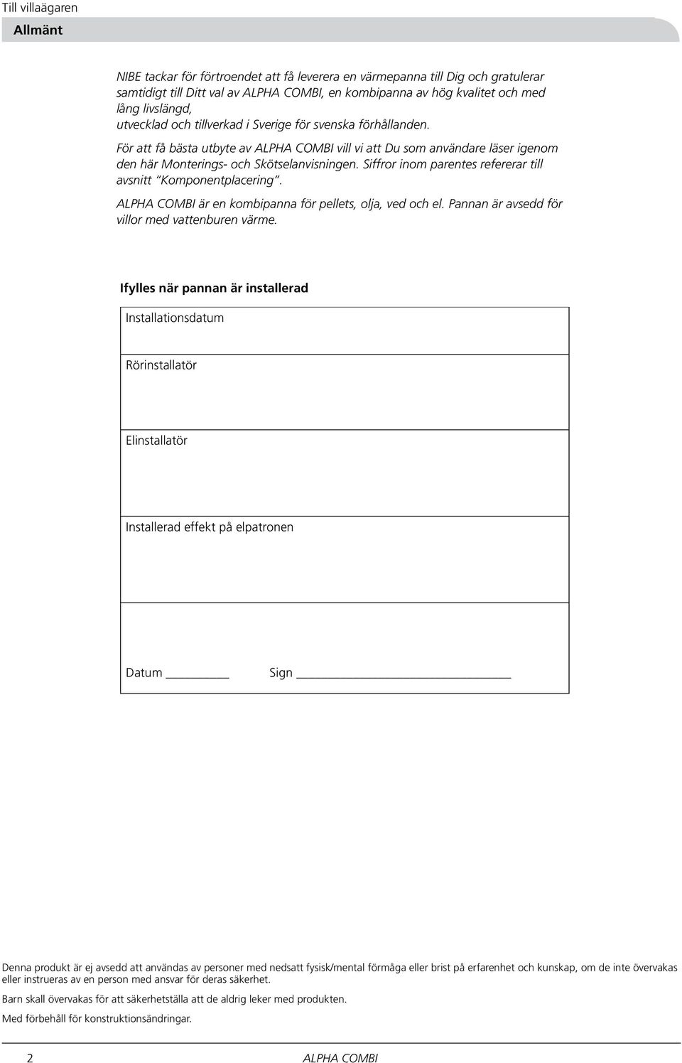 Siff ror inom parentes refererar till avsnitt Komponentplacering. är en kombipanna för pellets, olja, ved och el. Pannan är avsedd för villor med vattenburen värme.
