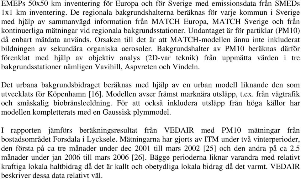 bakgrundsstationer. Undantaget är för partiklar (PM10) då enbart mätdata används. Orsaken till det är att MATCH-modellen ännu inte inkluderat bildningen av sekundära organiska aerosoler.