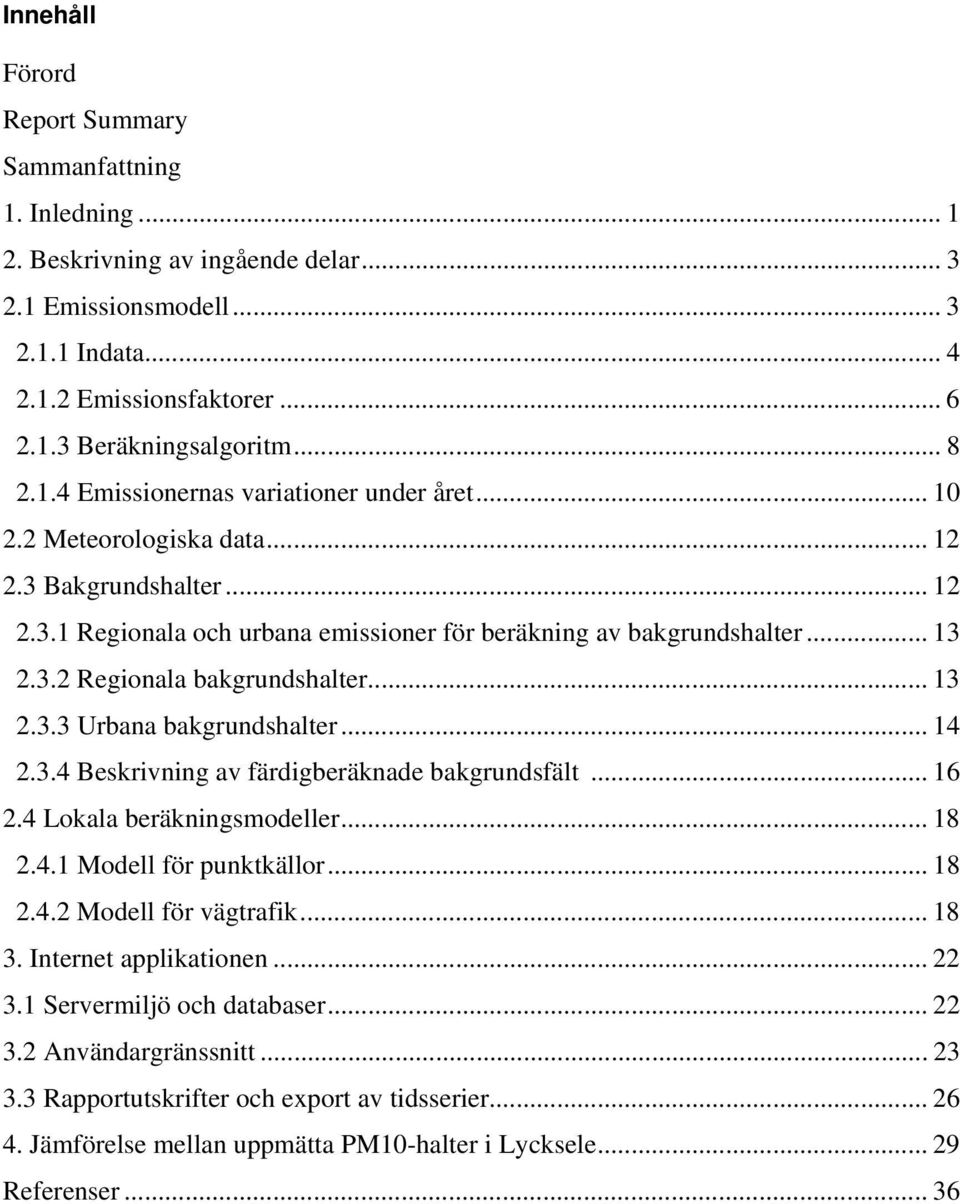 .. 13 2.3.3 Urbana bakgrundshalter... 14 2.3.4 Beskrivning av färdigberäknade bakgrundsfält... 16 2.4 Lokala beräkningsmodeller... 18 2.4.1 Modell för punktkällor... 18 2.4.2 Modell för vägtrafik.