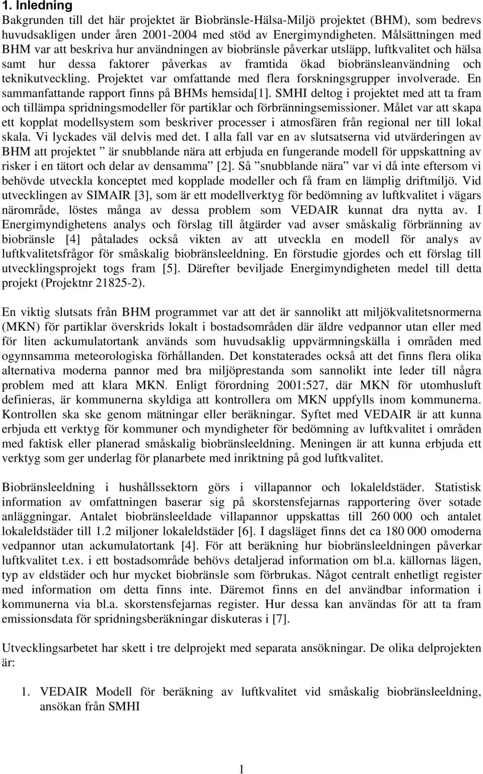 teknikutveckling. Projektet var omfattande med flera forskningsgrupper involverade. En sammanfattande rapport finns på BHMs hemsida[1].