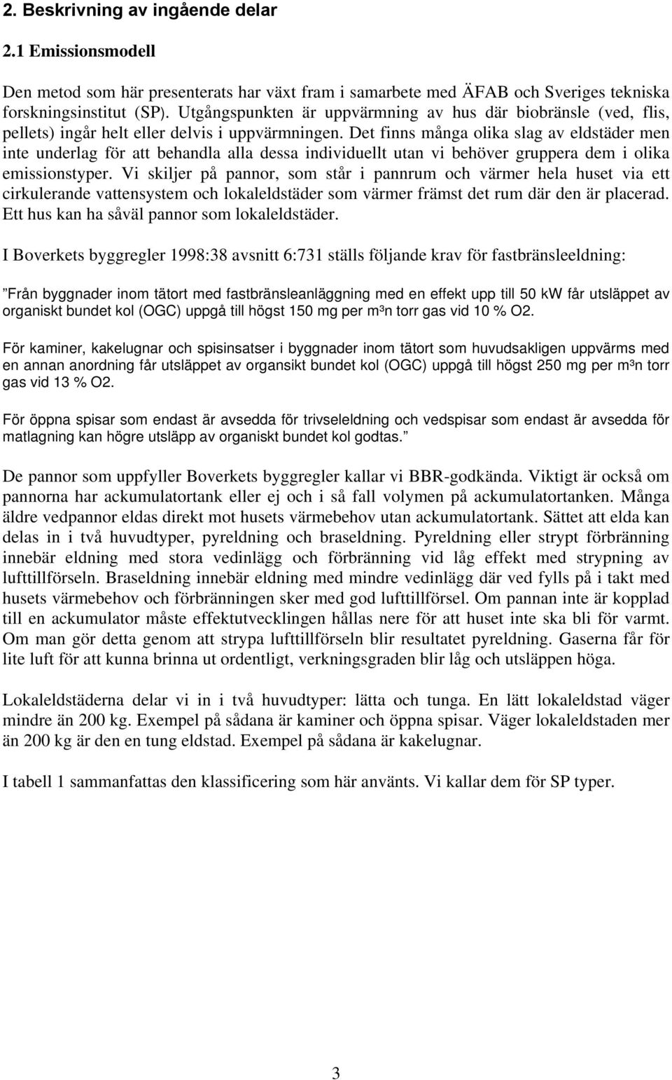 Det finns många olika slag av eldstäder men inte underlag för att behandla alla dessa individuellt utan vi behöver gruppera dem i olika emissionstyper.