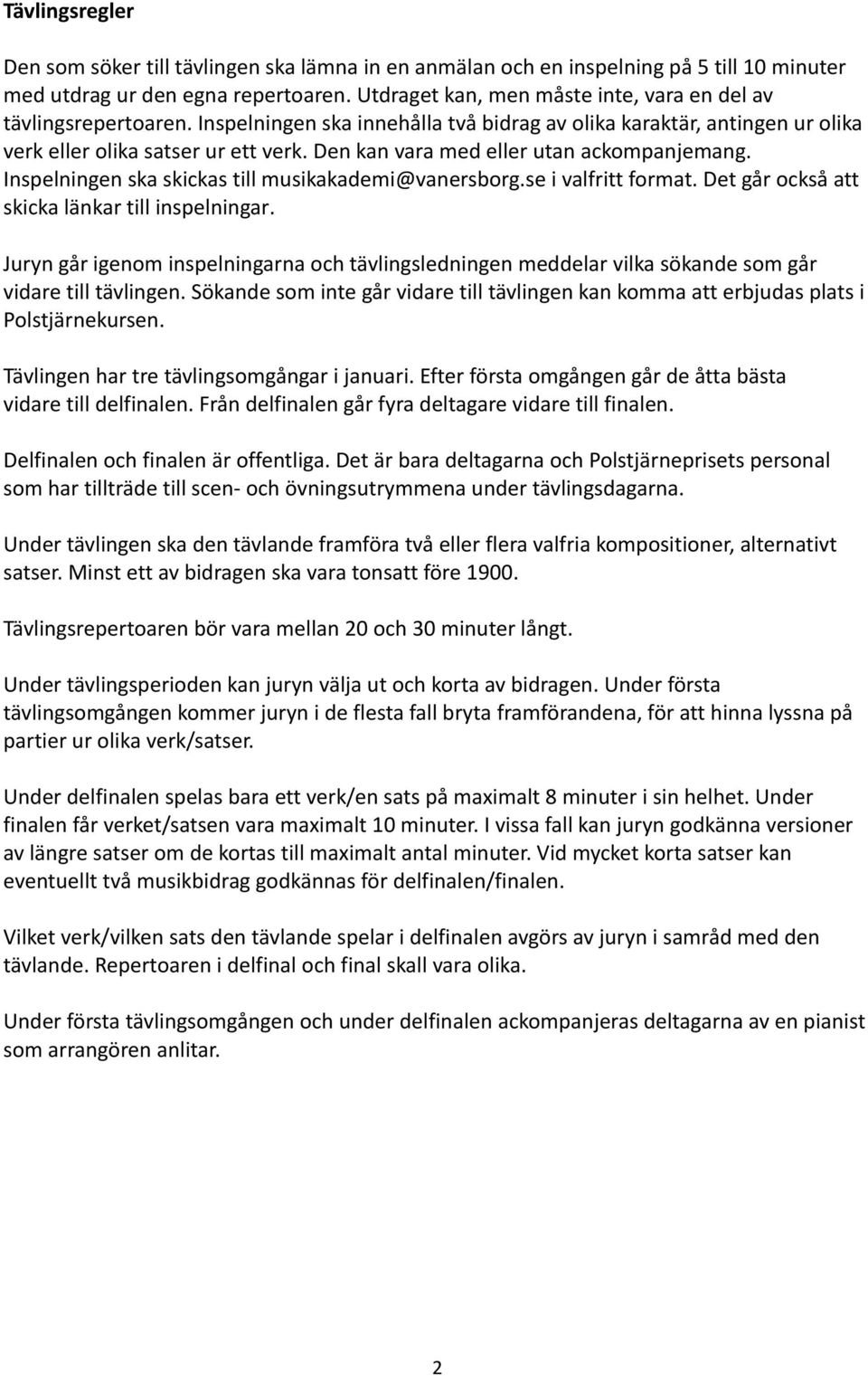 Den kan vara med eller utan ackompanjemang. Inspelningen ska skickas till musikakademi@vanersborg.se i valfritt format. Det går också att skicka länkar till inspelningar.