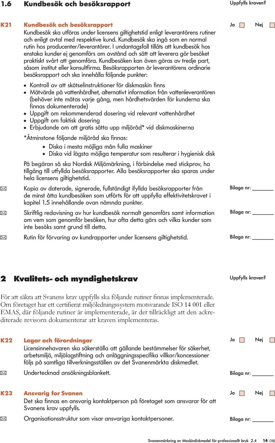 I undantagsfa tiåts att kundbesök hos enstaka kunder ej genomförs om avstånd och sätt att everera gör besöket praktiskt svårt att genomföra.