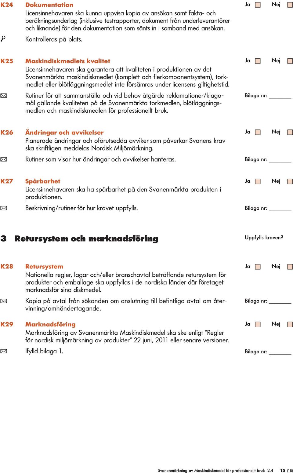 K25 Maskindiskmedets kvaitet Licensinnehavaren ska garantera att kvaiteten i produktionen av det Svanenmärkta maskindiskmedet (kompett och ferkomponentsystem), torkmedet eer bötäggningsmedet inte