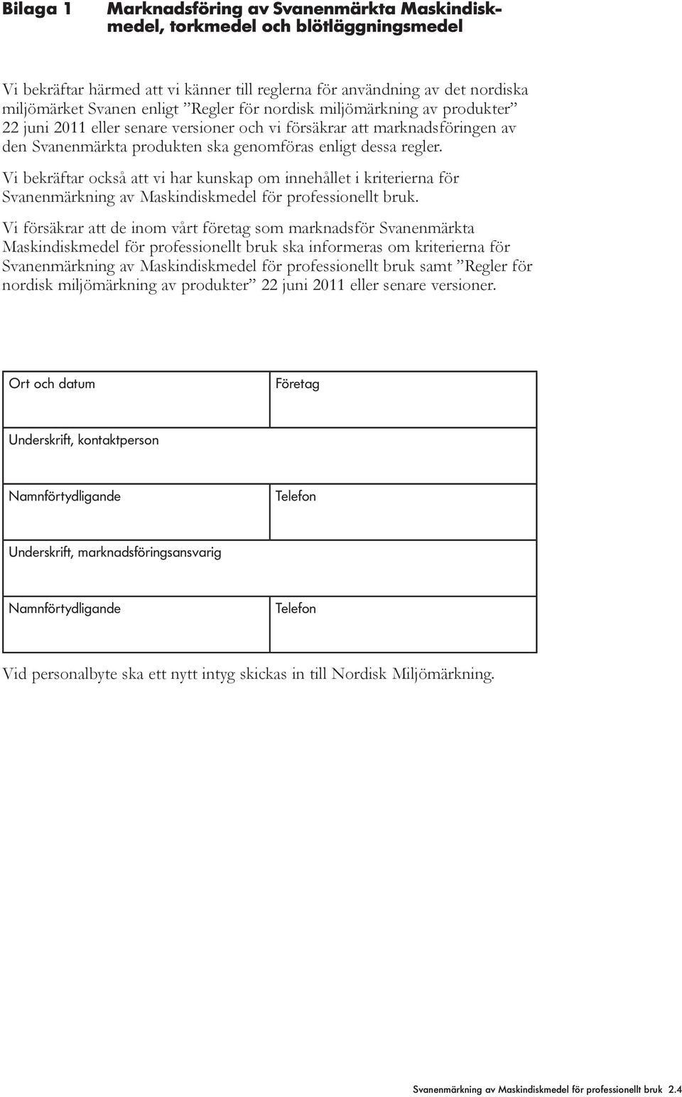 Vi bekräftar också att vi har kunskap om innehået i kriterierna för Svanenmärkning av Maskindiskmede för professionet bruk.