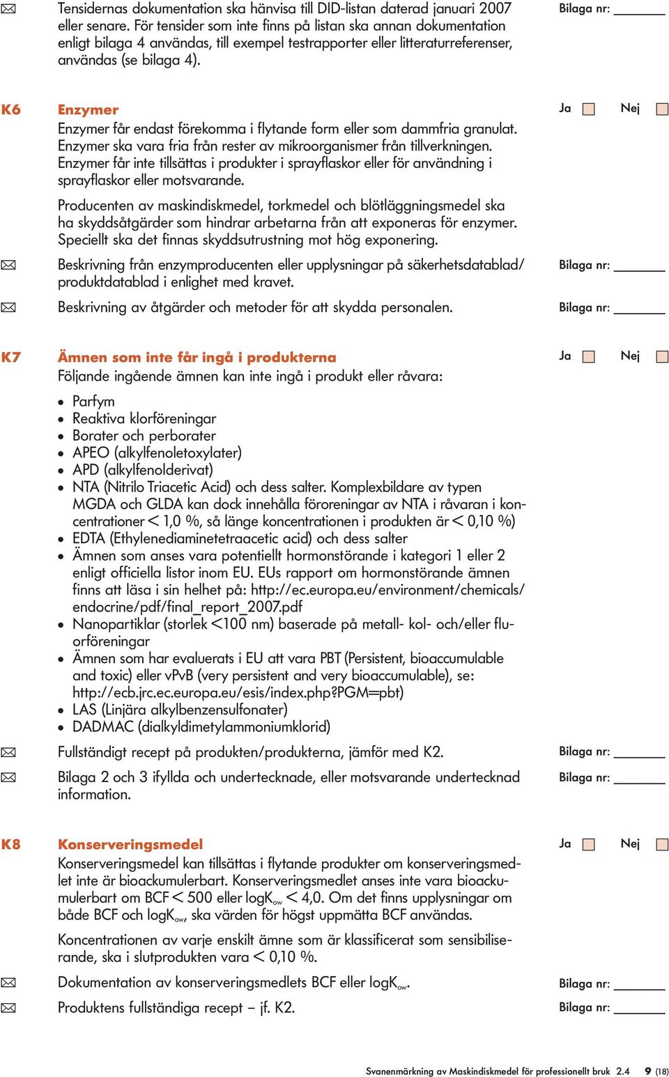 K6 Enzymer Enzymer får endast förekomma i fytande form eer som dammfria granuat. Enzymer ska vara fria från rester av mikroorganismer från tiverkningen.