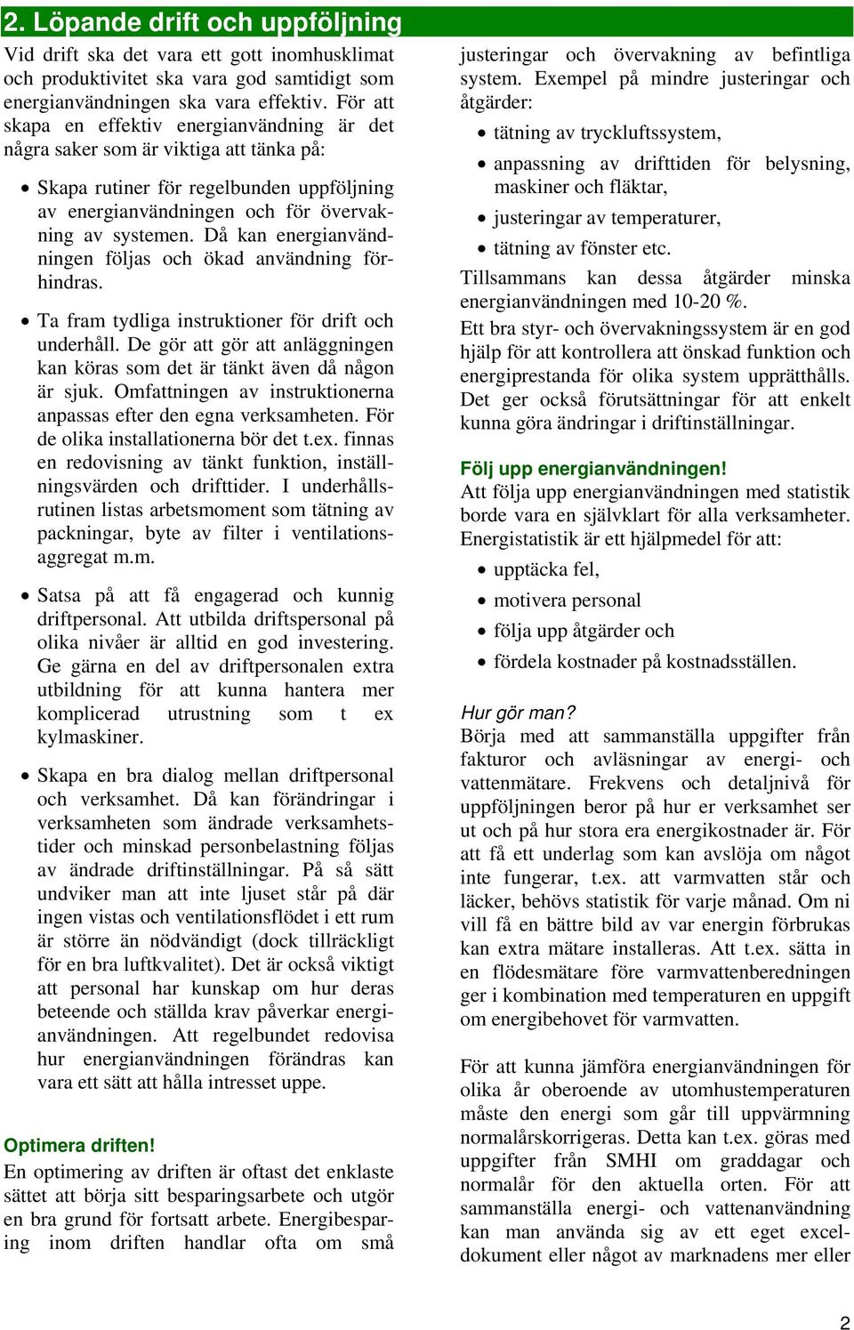 Då kan energianvändningen följas och ökad användning förhindras. Ta fram tydliga instruktioner för drift och underhåll.