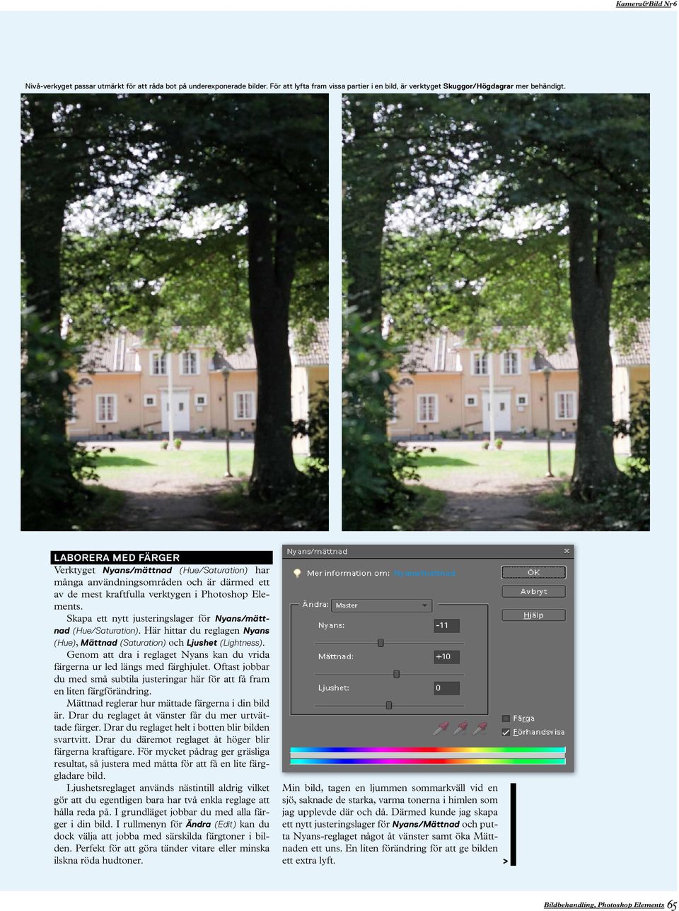 Skapa ett nytt justeringslager för Nyans/mättnad (Hue/Saturation). Här hittar du reglagen Nyans (Hue), Mättnad (Saturation) och Ljushet (Lightness).