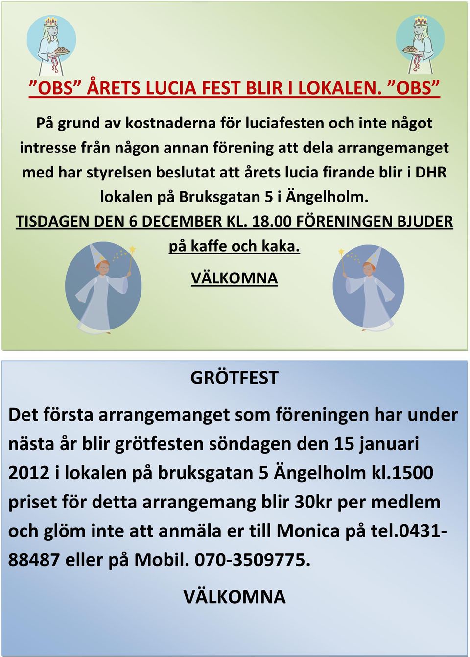 lucia firande blir i DHR lokalen på Bruksgatan 5 i Ängelholm. TISDAGEN DEN 6 DECEMBER KL. 18.00 FÖRENINGEN BJUDER på kaffe och kaka.