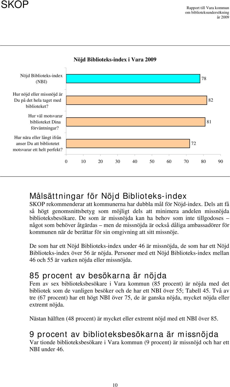 72 2 3 4 5 6 7 8 9 Målsättningar för Nöjd Biblioteks-index SKOP rekommenderar att kommunerna har dubbla mål för Nöjd-index.