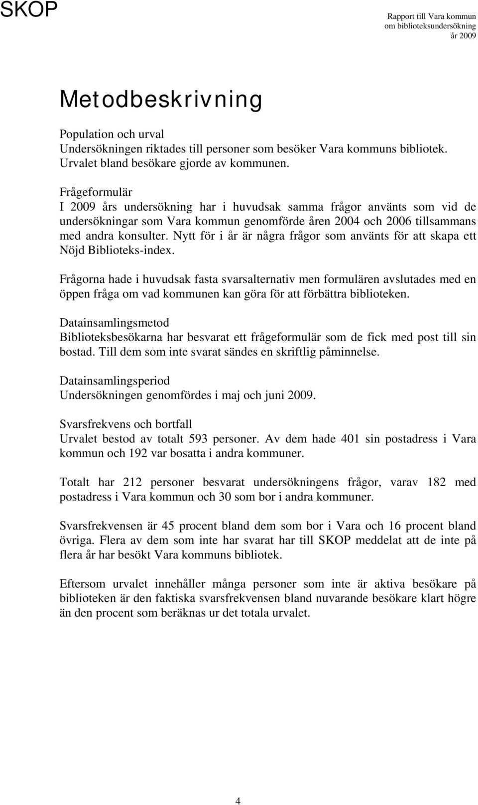 Nytt för i år är några frågor som använts för att skapa ett Nöjd Biblioteks-index.