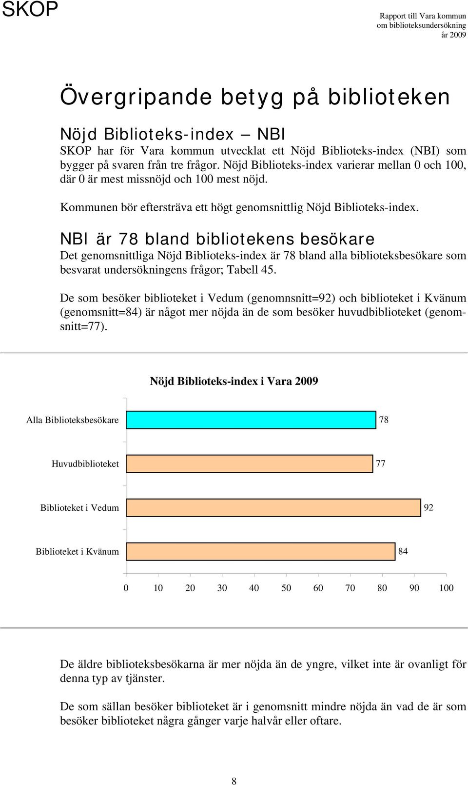 NBI är 78 bland bibliotekens besökare Det genomsnittliga Nöjd Biblioteks-index är 78 bland alla biblioteksbesökare som besvarat undersökningens frågor; Tabell 45.