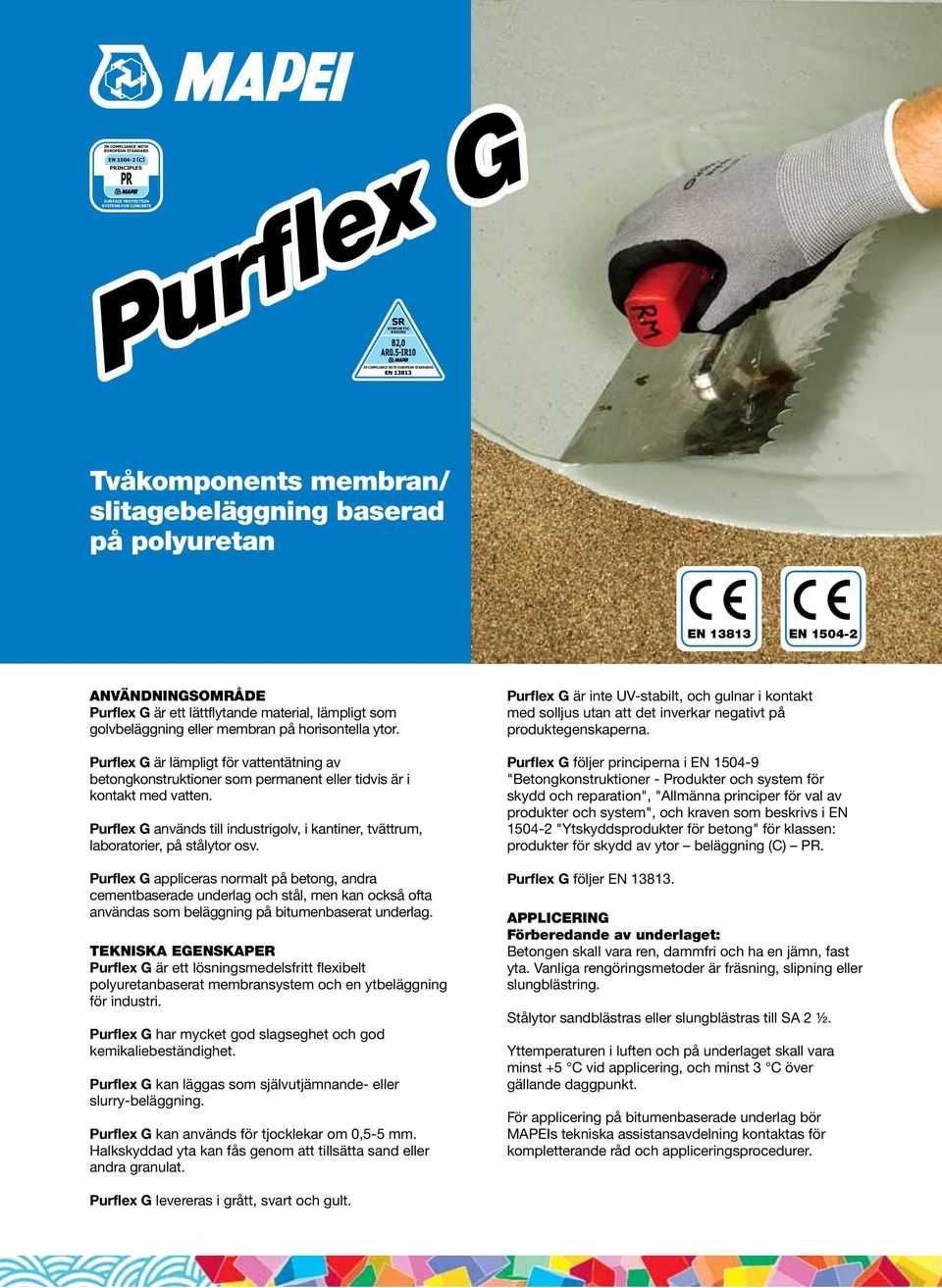 golvbeläggning eller membran på horisontella ytor. Purflex G är lämpligt för vattentätning av betongkonstruktioner som permanent eller tidvis är i kontakt med vatten.