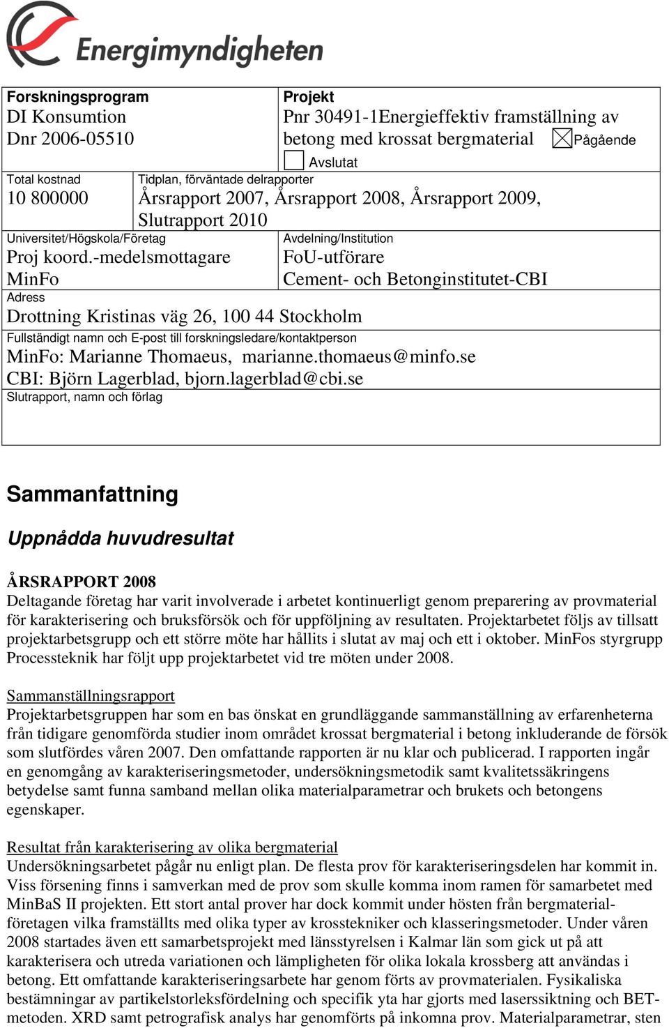 -medelsmottagare MinFo Adress Drottning Kristinas väg 26, 100 44 Stockholm Avdelning/Institution FoU-utförare Cement- och Betonginstitutet-CBI Fullständigt namn och E-post till