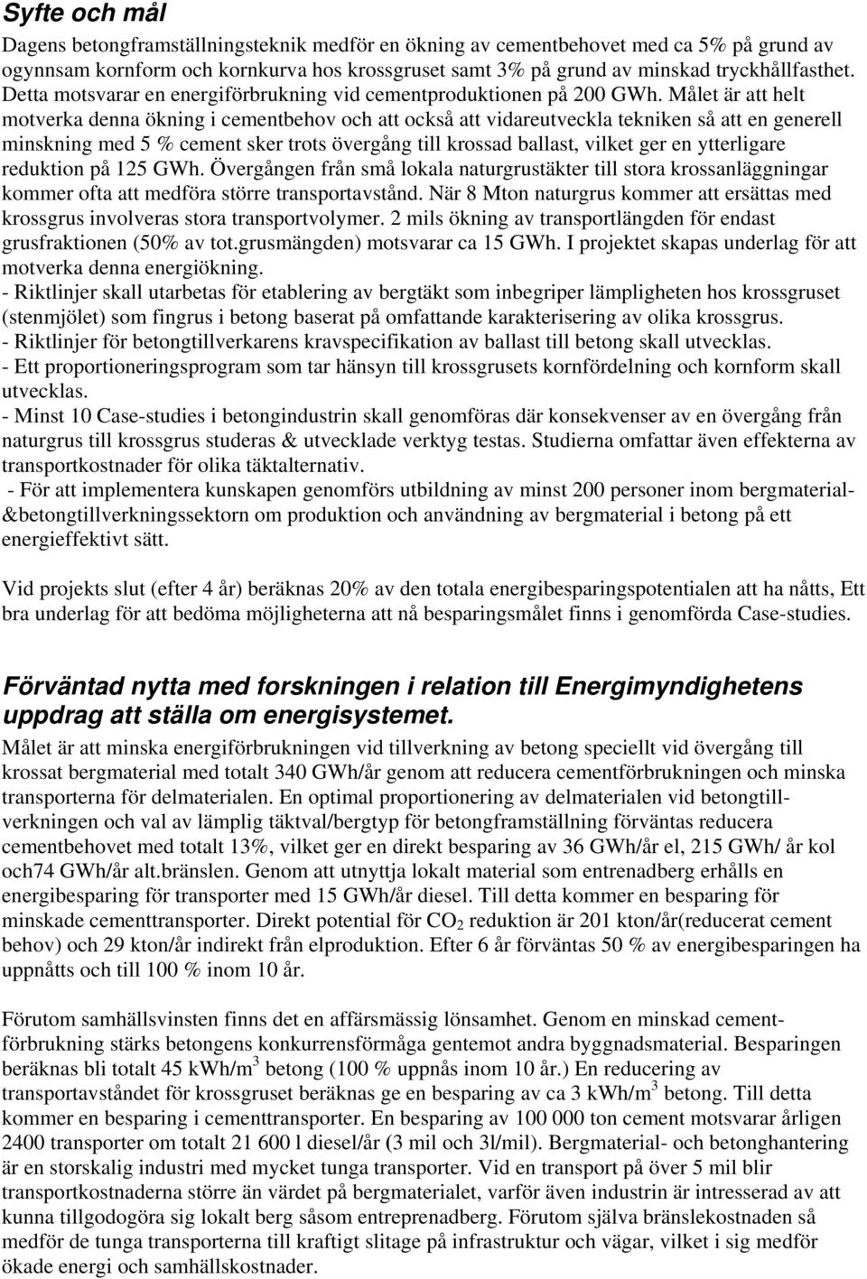 Målet är att helt motverka denna ökning i cementbehov och att också att vidareutveckla tekniken så att en generell minskning med 5 % cement sker trots övergång till krossad ballast, vilket ger en