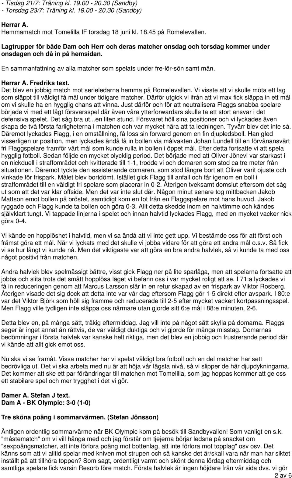 Fredriks text. Det blev en jobbig match mot serieledarna hemma på Romelevallen. Vi visste att vi skulle möta ett lag som släppt till väldigt få mål under tidigare matcher.