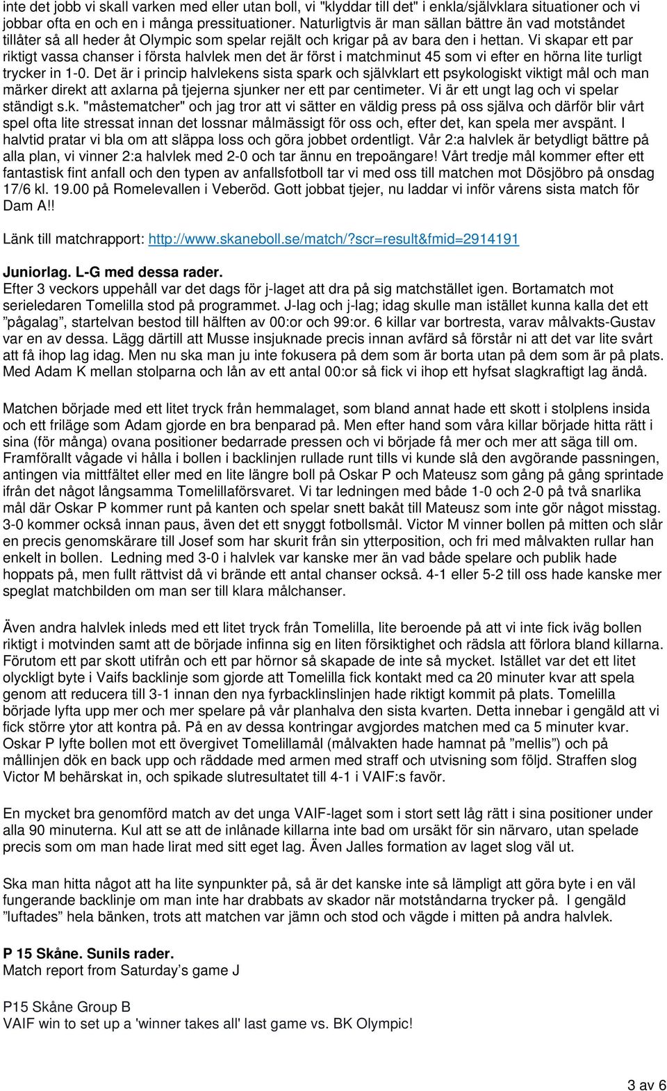 Vi skapar ett par riktigt vassa chanser i första halvlek men det är först i matchminut 45 som vi efter en hörna lite turligt trycker in 1-0.