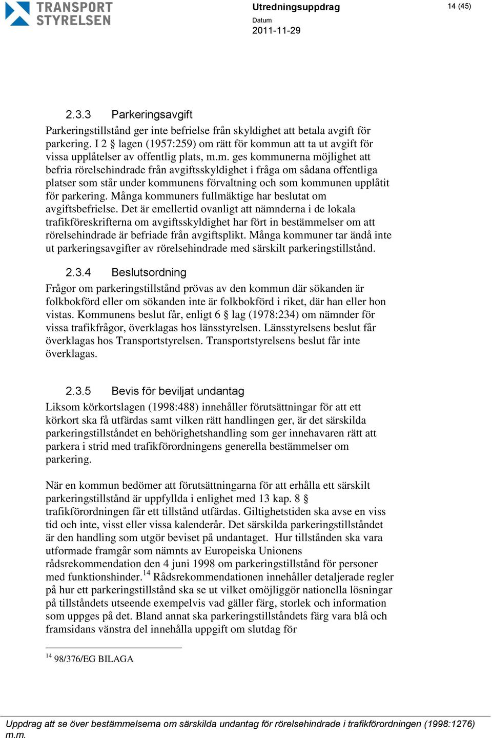 offentliga platser som står under kommunens förvaltning och som kommunen upplåtit för parkering. Många kommuners fullmäktige har beslutat om avgiftsbefrielse.