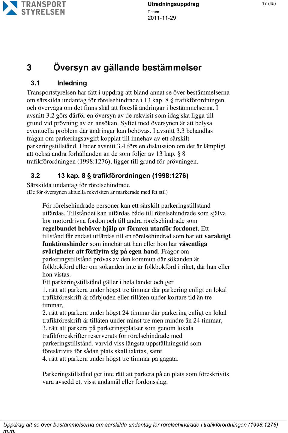 8 trafikförordningen och överväga om det finns skäl att föreslå ändringar i bestämmelserna. I avsnitt 3.