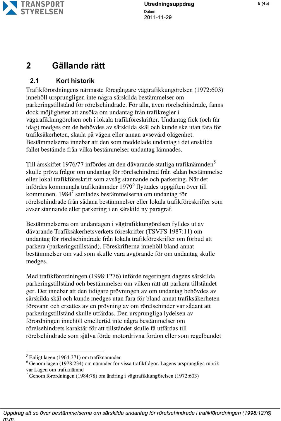 För alla, även rörelsehindrade, fanns dock möjligheter att ansöka om undantag från trafikregler i vägtrafikkungörelsen och i lokala trafikföreskrifter.