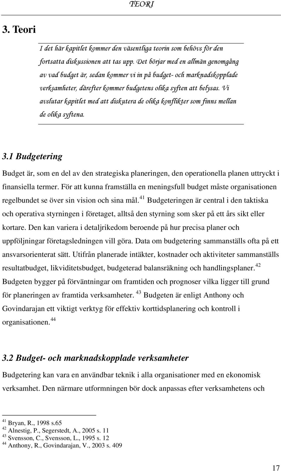 Vi avslutar kapitlet med att diskutera de olika konflikter som finns mellan de olika syftena. 3.