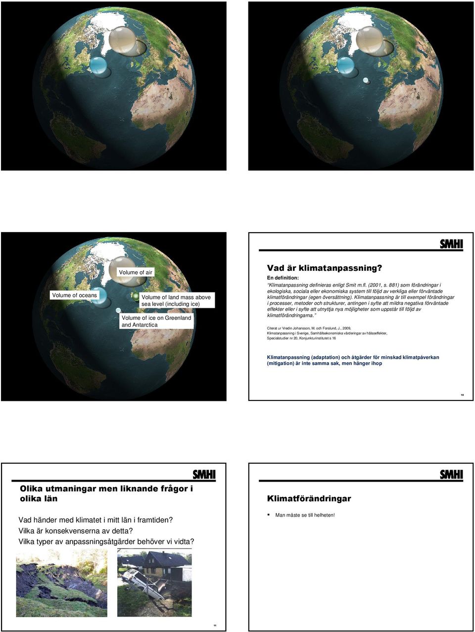 881) som förändringar i ekologiska, sociala eller ekonomiska system till följd av verkliga eller förväntade klimatförändringar (egen översättning).